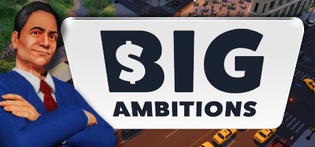 雄心壮志Big Ambitions （更新v14.12.2023）
